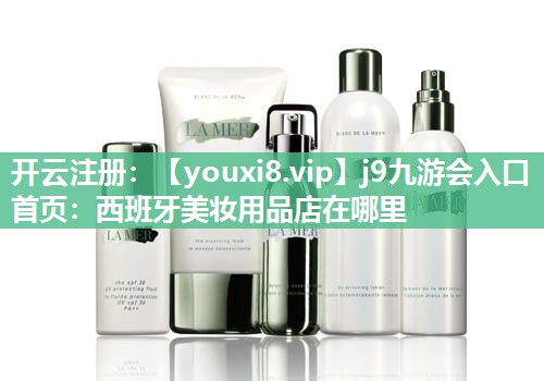 西班牙美妆用品店在哪里